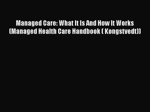 Download Managed Care: What It Is And How It Works (Managed Health Care Handbook ( Kongstvedt))