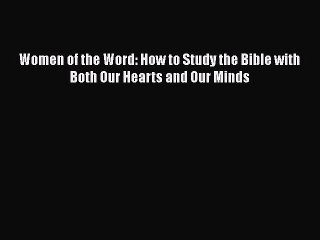 [Read Book] Women of the Word: How to Study the Bible with Both Our Hearts and Our Minds  EBook