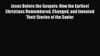 [Read Book] Jesus Before the Gospels: How the Earliest Christians Remembered Changed and Invented