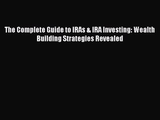 [Read book] The Complete Guide to IRAs & IRA Investing: Wealth Building Strategies Revealed