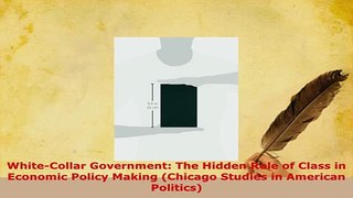 PDF  WhiteCollar Government The Hidden Role of Class in Economic Policy Making Chicago Read Online