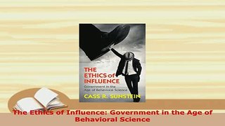 PDF  The Ethics of Influence Government in the Age of Behavioral Science PDF Online