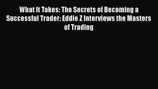 [Read book] What It Takes: The Secrets of Becoming a Successful Trader: Eddie Z Interviews