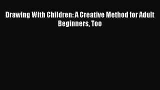 Download Drawing With Children: A Creative Method for Adult Beginners Too Ebook Online