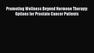 Read Promoting Wellness Beyond Hormone Therapy: Options for Prostate Cancer Patients Ebook