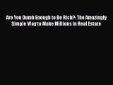[Read book] Are You Dumb Enough to Be Rich?: The Amazingly Simple Way to Make Millions in Real