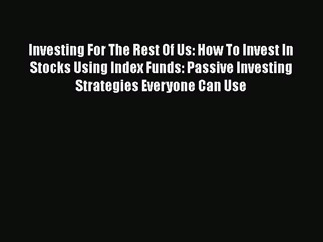 [Read book] Investing For The Rest Of Us: How To Invest In Stocks Using Index Funds: Passive