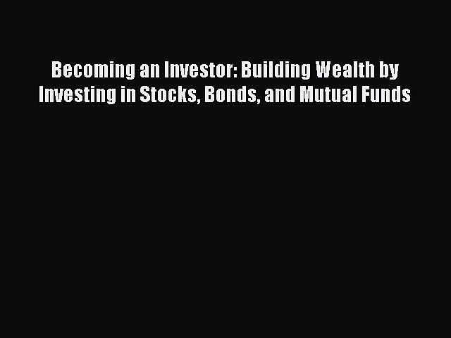 [Read book] Becoming an Investor: Building Wealth by Investing in Stocks Bonds and Mutual Funds