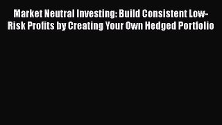 [Read book] Market Neutral Investing: Build Consistent Low-Risk Profits by Creating Your Own