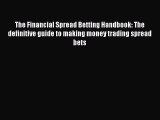 [Read book] The Financial Spread Betting Handbook: The definitive guide to making money trading