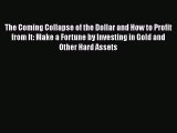 [Read book] The Coming Collapse of the Dollar and How to Profit from It: Make a Fortune by