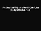 [PDF] Leadership Coaching: The Disciplines Skills and Heart of a Christian Coach [Read] Full