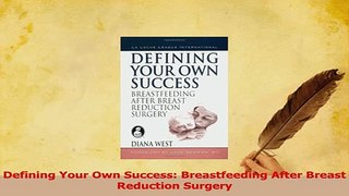 Read  Defining Your Own Success Breastfeeding After Breast Reduction Surgery Ebook Free