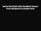 Read And the Weak Suffer What They Must?: Europe's Crisis and America's Economic Future Ebook