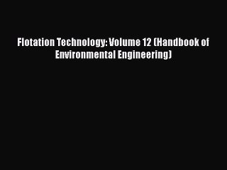 PDF Flotation Technology: Volume 12 (Handbook of Environmental Engineering)  Read Online