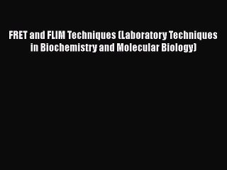 Download FRET and FLIM Techniques (Laboratory Techniques in Biochemistry and Molecular Biology)