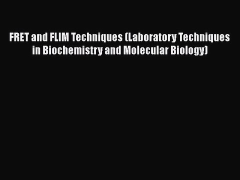 Download FRET and FLIM Techniques (Laboratory Techniques in Biochemistry and Molecular Biology)
