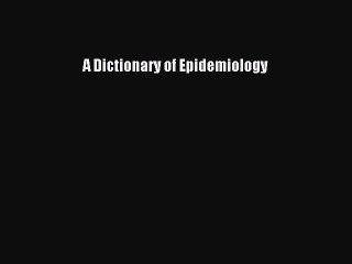 Download A Dictionary of Epidemiology  Read Online