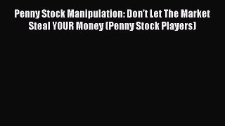 [Read book] Penny Stock Manipulation: Don't Let The Market Steal YOUR Money (Penny Stock Players)