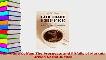 PDF  Fair Trade Coffee The Prospects and Pitfalls of MarketDriven Social Justice Read Online