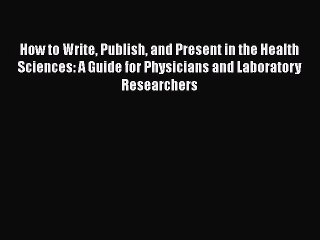 PDF How to Write Publish and Present in the Health Sciences: A Guide for Physicians and Laboratory