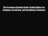 Read The Freshman Survival Guide: Soulful Advice for Studying Socializing and Everything In