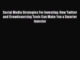 [Read book] Social Media Strategies For Investing: How Twitter and Crowdsourcing Tools Can