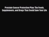 Read Prostate Cancer Protection Plan: The Foods Supplements and Drugs That Could Save Your
