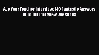 [Read book] Ace Your Teacher Interview: 149 Fantastic Answers to Tough Interview Questions