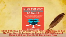 PDF  100 PER DAY DROPSHIPPING FORMULA How to Set Up Your New ECommerce Store in 60 Minutes Read Online
