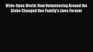 [Read book] Wide-Open World: How Volunteering Around the Globe Changed One Family's Lives Forever