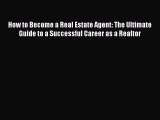 [Read book] How to Become a Real Estate Agent: The Ultimate Guide to a Successful Career as