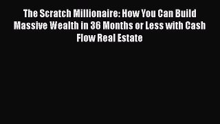 [Read book] The Scratch Millionaire: How You Can Build Massive Wealth in 36 Months or Less