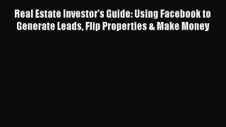 [Read book] Real Estate Investor's Guide: Using Facebook to Generate Leads Flip Properties