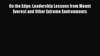 PDF On the Edge: Leadership Lessons from Mount Everest and Other Extreme Environments Free