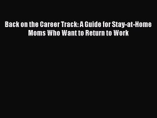 [Read book] Back on the Career Track: A Guide for Stay-at-Home Moms Who Want to Return to Work