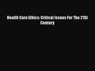 Download Health Care Ethics: Critical Issues For The 21St Century  EBook