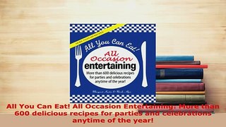 PDF  All You Can Eat All Occasion Entertaining More than 600 delicious recipes for parties Read Online