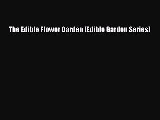 Download The Edible Flower Garden (Edible Garden Series) Free Books
