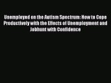 [Read book] Unemployed on the Autism Spectrum: How to Cope Productively with the Effects of