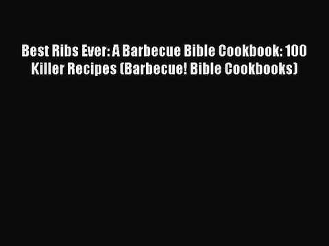 PDF Best Ribs Ever: A Barbecue Bible Cookbook: 100 Killer Recipes (Barbecue! Bible Cookbooks)