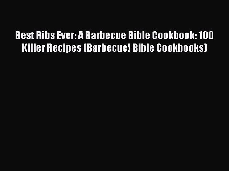 PDF Best Ribs Ever: A Barbecue Bible Cookbook: 100 Killer Recipes (Barbecue! Bible Cookbooks)
