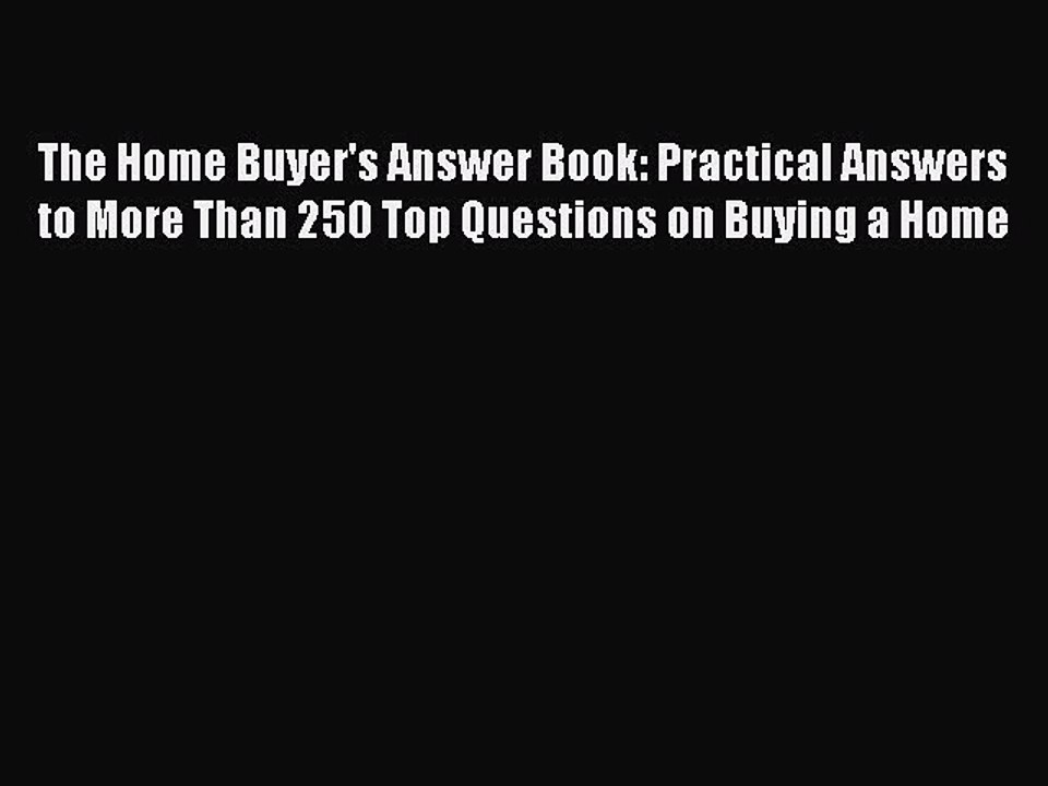 [Read book] The Home Buyer's Answer Book: Practical Answers to More Than 250 Top Questions