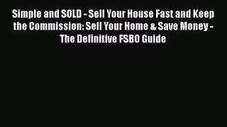 [Read book] Simple and SOLD - Sell Your House Fast and Keep the Commission: Sell Your Home