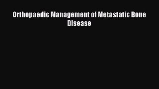 Read Orthopaedic Management of Metastatic Bone Disease Ebook Free