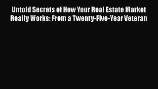 [Read book] Untold Secrets of How Your Real Estate Market Really Works: From a Twenty-Five-Year
