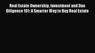 [Read book] Real Estate Ownership Investment and Due Diligence 101: A Smarter Way to Buy Real