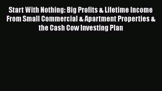 [Read book] Start With Nothing: Big Profits & Lifetime Income From Small Commercial & Apartment