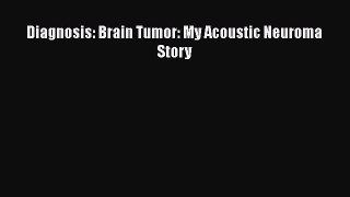 Read Diagnosis: Brain Tumor: My Acoustic Neuroma Story PDF Free