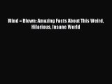 Read Mind = Blown: Amazing Facts About This Weird Hilarious Insane World PDF Online